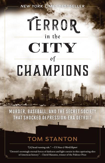 Terror In The City Of Champions : Murder, Baseball, And The Secret Society That Shocked Depression- Era Detroit