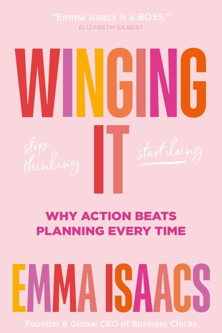 Winging It : Stop Thinking, Start Doing : Why Action Beats Planning Every Time
