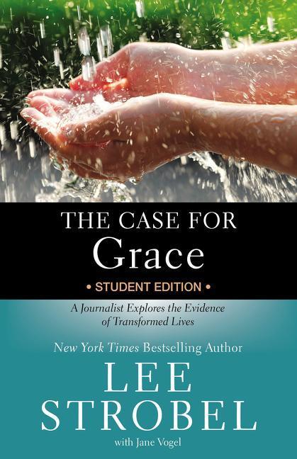 Case For Grace Student Edition : A Journalist Explores The Evidence Of Transformed Lives