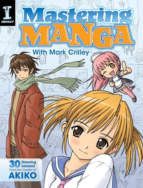 Mastering Manga With Mark Crilley : 30 Drawing Lessons From The Creator Of Akiko