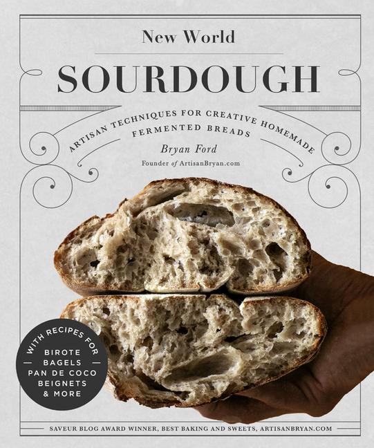 New World Sourdough : Artisan Techniques For Creative Homemade Fermented Breads ; With Recipes For Birote, Bagels, Pan De Coco, Beignets, And