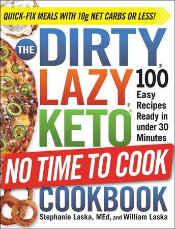 Dirty, Lazy, Keto No Time to Cook Cookbook: 100 Easy Recipes Ready in Under 30 Minutes