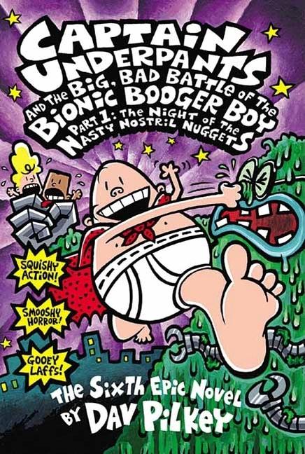 Captain Underpants And The Big, Bad Battle Of The Bionic Booger Boy, Part 1 : The Night Of The Nasty Nostril Nuggets (Captain Underpants # 6): Volume 6