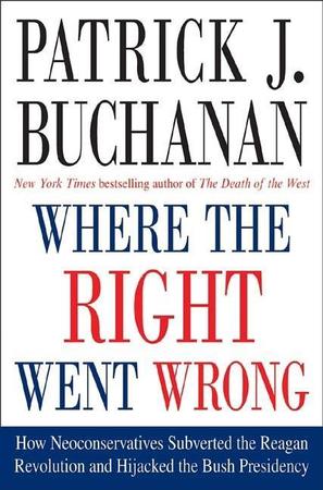 Where the Right Went Wrong: How Neoconservatives Subverted the Reagan Revolution and Hijacked the Bush Presidency