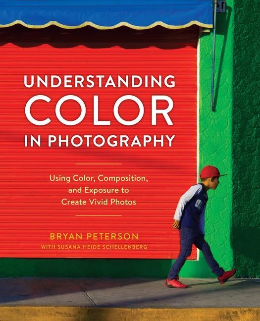 Understanding Color In Photography : Using Color, Composition, And Exposure To Create Vivid Photos