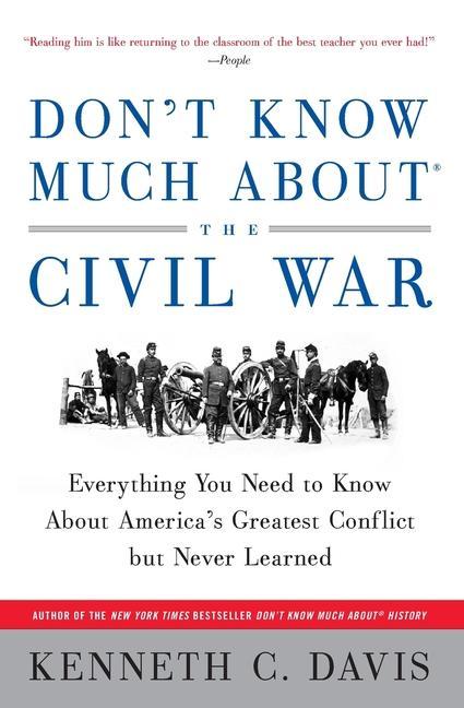 Don ' T Know Much About (R) The Civil War : Everything You Need To Know About America's Greatest Conflict But Never Learned