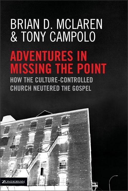 Adventures In Missing The Point : How The Culture- Controlled Church Neutered The Gospel