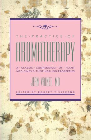 Practice of Aromatherapy: A Classic Compendium of Plant Medicines and Their Healing Properties (Original)