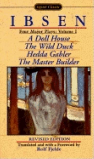 Four Major Plays : Volume I : A Doll House/The Wild Duck/Hedda Gabler/The Master Builder (Revised)