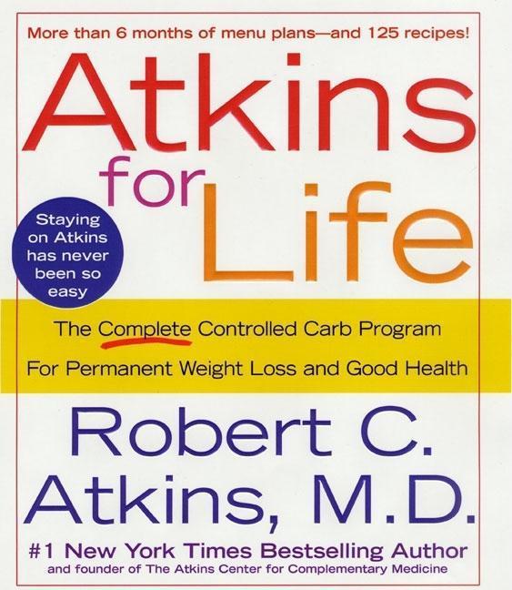 Atkins For Life : The Complete Controlled Carb Program For Permanent Weight Loss And Good Health