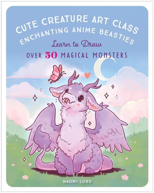 Cute Creature Art Class : Enchanting Anime Beasties - Learn To Draw Over 50 Magical Monsters