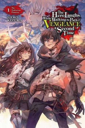 Hero Laughs While Walking the Path of Vengeance a Second Time, Vol. 1 (Light Novel): The Traitorous Princess