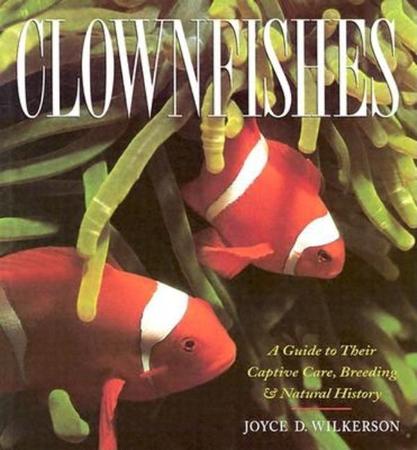 Clownfishes: A Guide to Their Captive Care, Breeding, & Natural History