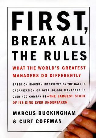 First, Break All the Rules: What the Worlds Greatest Managers Do Differently