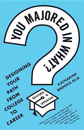 You Majored in What?: Designing Your Path from College to Career