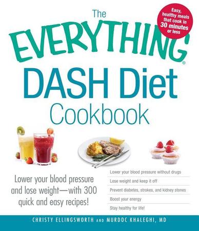 Everything Dash Diet Cookbook: Lower Your Blood Pressure and Lose Weight - With 300 Quick and Easy Recipes! Lower Your Blood Pressure Without Drugs,