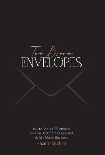 Two Brown Envelopes : How To Shrug Off Setbacks, Bounce Back From Failure And Build A Global Business