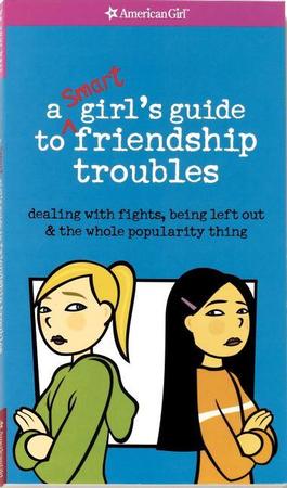 Smart Girl's Guide to Friendship Troubles: Dealing with Fights, Being Left Out & the Whole Popularity Thing