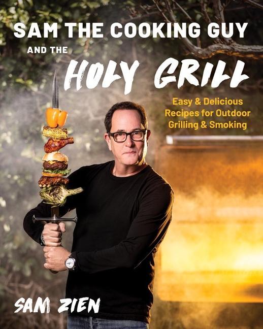 Sam The Cooking Guy And The Holy Grill : Easy & Delicious Recipes For Outdoor Grilling & Smoking