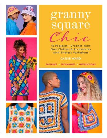 Granny Square Chic: 15 Projects--Crochet Your Own Clothes & Accessories with Endless Variations