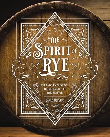 Spirit of Rye: Over 300 Expressions to Celebrate the Rye Revival