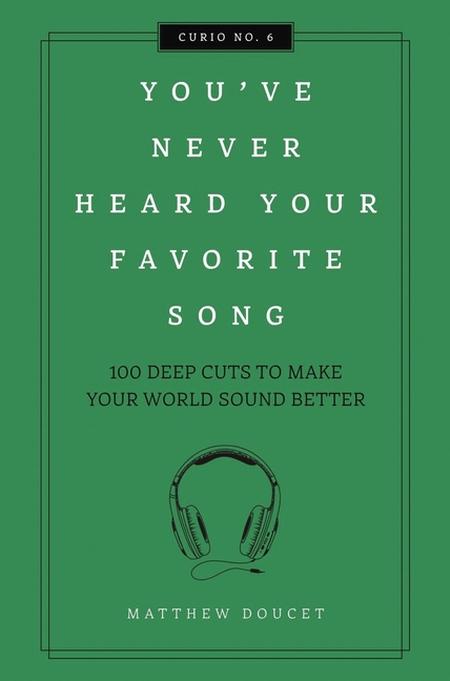 You've Never Heard Your Favorite Song: 100 Deep Cuts to Make Your World Sound Better