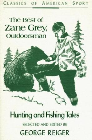 Best of Zane Grey, Outdoorsman: Hunting and Fishing Tales (Revised)