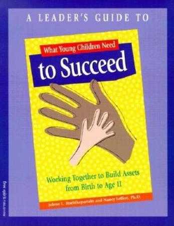 Leader's Guide to What Young Children Need to Succeed: Working Together to Build Assets from Birth to Age 11