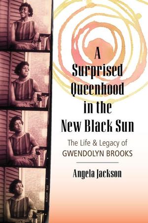 Surprised Queenhood in the New Black Sun: The Life & Legacy of Gwendolyn Brooks