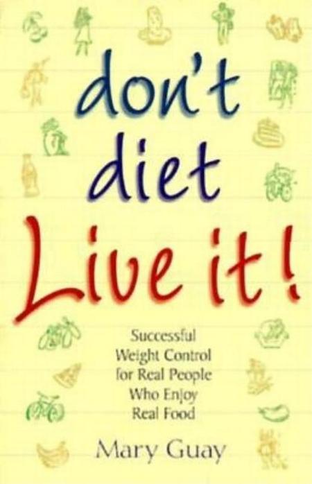 Don't Dietlive It!: Successful Weight Control for Real People Who Enjoy Real Food