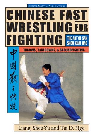 Chinese Fast Wrestling: The Art of San Shou Kuai Jiao Throws, Takedowns, & Ground-Fighting