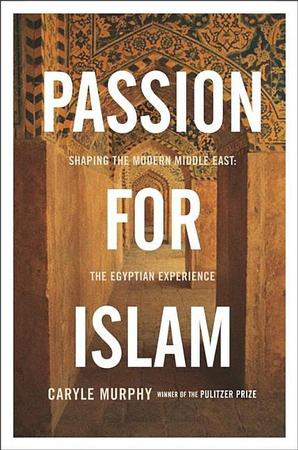 Passion for Islam: Shaping the Modern Middle East: The Egyptian Experience