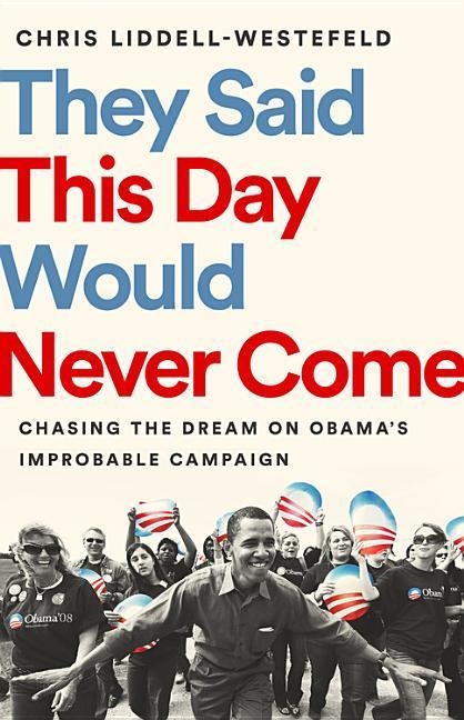 They Said This Day Would Never Come : Chasing The Dream On Obama's Improbable Campaign