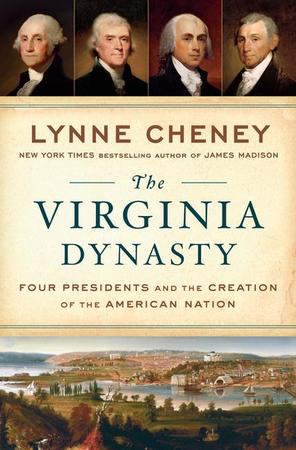 Virginia Dynasty: Four Presidents and the Creation of the American Nation
