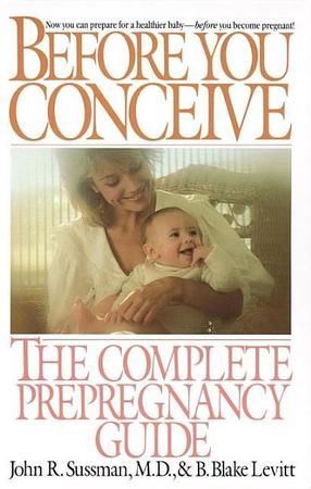 Before You Conceive: The Complete Pregnancy Guide