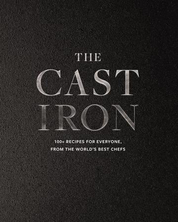 Cast Iron: 100+ Recipes from the World's Best Chefs