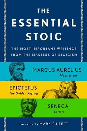Essential Stoic: The Most Important Writings from the Masters of Stoicism