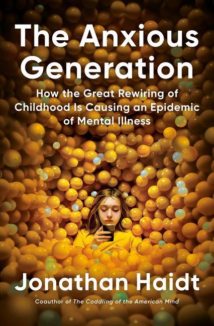 Anxious Generation : How The Great Rewiring Of Childhood Is Causing An Epidemic Of Mental Illness