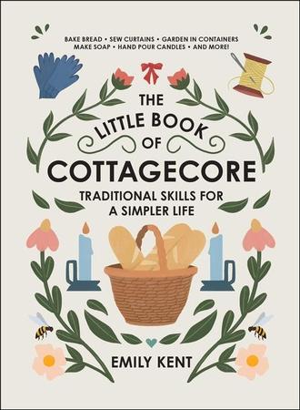 Little Book of Cottagecore: Traditional Skills for a Simpler Life