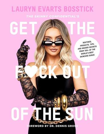 Skinny Confidential's Get the F*ck Out of the Sun: Routines, Products, Tips, and Insider Secrets from 100+ of the World's Best Skincare Gurus