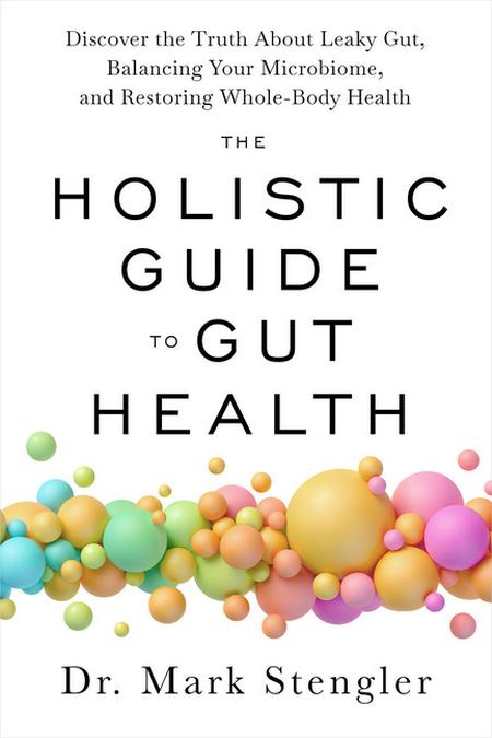 Holistic Guide to Gut Health: Discover the Truth about Leaky Gut, Balancing Your Microbiome, and Restoring Whole-Body Health