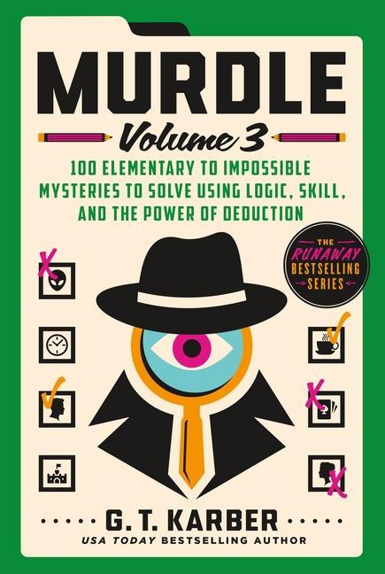 Murdle : Volume 3 : 100 Elementary To Impossible Mysteries To Solve Using Logic, Skill, And The Power Of Deduction