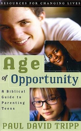 Age of Opportunity: A Biblical Guide to Parenting Teens