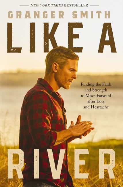 Like A River : Finding The Faith And Strength To Move Forward After Loss And Heartache