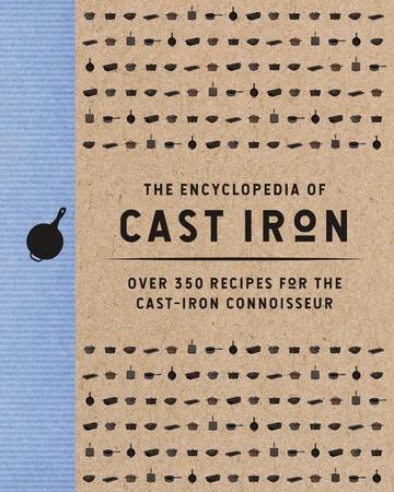 Encyclopedia of Cast Iron: Over 350 Recipes for the Cast Iron Connoisseur