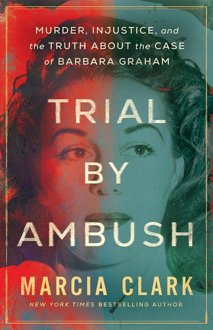 Trial By Ambush : Murder, Injustice, And The Truth About The Case Of Barbara Graham