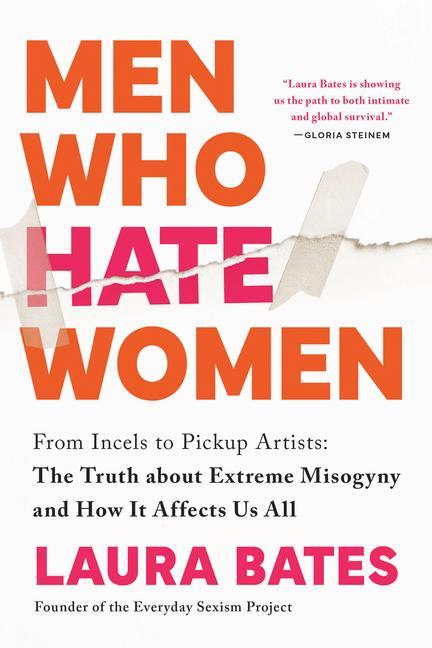 Men Who Hate Women : From Incels To Pickup Artists : The Truth About Extreme Misogyny And How It Affects Us All