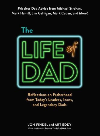 Life of Dad: Reflections on Fatherhood from Today's Leaders, Icons, and Legendary Dads