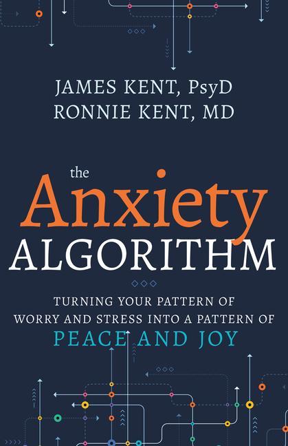 Anxiety Algorithm : Turning Your Pattern Of Worry And Stress Into A Pattern Of Peace And Joy