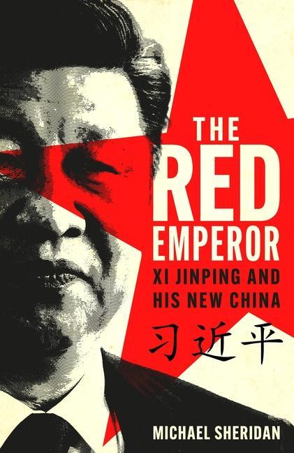 Red Emperor : Xi Jinping And His New China